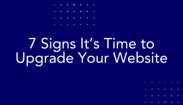 7 Signs It’s Time to Upgrade Your Website
