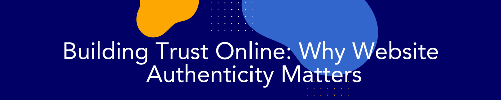 Building Trust Online: Why Website Authenticity Matters