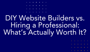 DIY Website Builders vs. Hiring a Professional: What’s Actually Worth It?