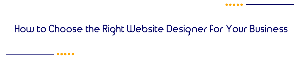 How to Choose the Right Website Designer for Your Business