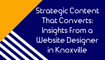 Strategic Content That Converts: Insights from a Website Designer in Knoxville