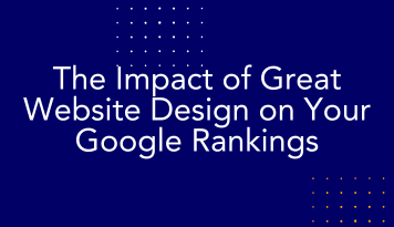 The Impact of Great Website Design on Your Google Rankings